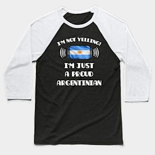 I'm Not Yelling I'm A Proud Argentinian - Gift for Argentinian With Roots From Argentina Baseball T-Shirt